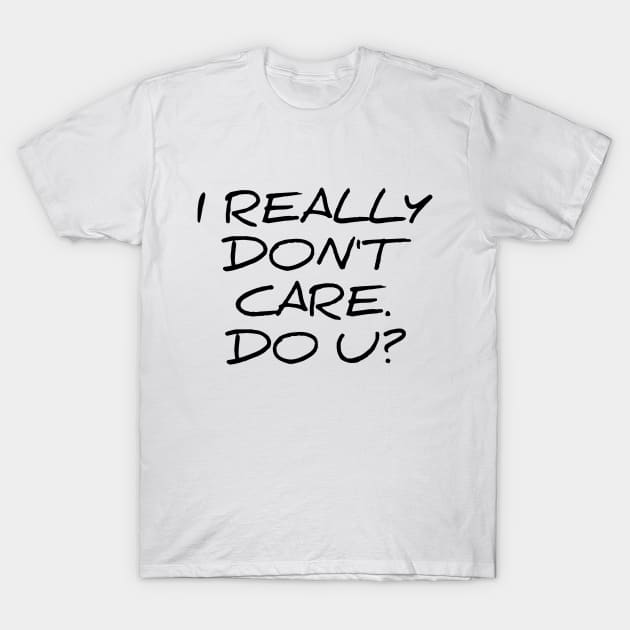 I really don't care do you - funny sarcastic tee shirt T-Shirt by RedYolk